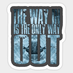 The Way In Is The Only Way Out Sticker